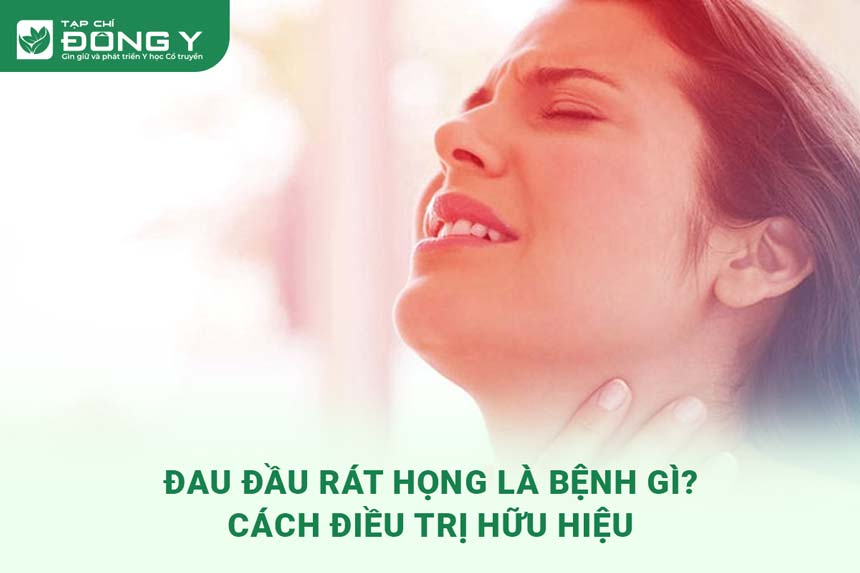 Đau đầu rát họng: Nguyên nhân, triệu chứng và cách điều trị hiệu quả