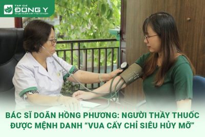 bac-si-doan-hong-phuong-nguoi-thay-thuoc-duoc-menh-danh-vua-cay-chi-sieu-huy-mo